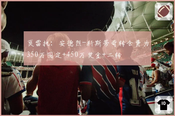 莫雷托：安德烈-科斯蒂奇转会费为350万固定+450万奖金+二转