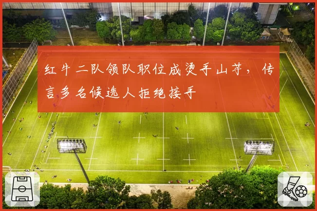 红牛二队领队职位成烫手山芋,传言多名候选人拒绝接手