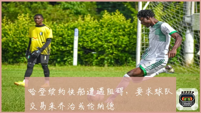 哈登续约快船遭遇阻碍,要求球队交易来乔治或伦纳德